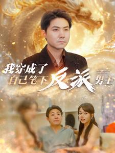 我穿成了自己笔下反派男主全集(大结局)