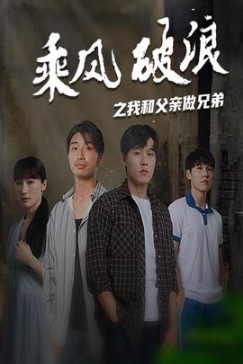 乘风破浪之我和父亲做兄弟全集(大结局)
